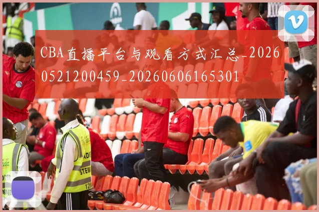 CBA直播平台与观看方式汇总_20260521200459_20260606165301