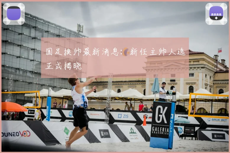 国足换帅最新消息:新任主帅人选正式揭晓